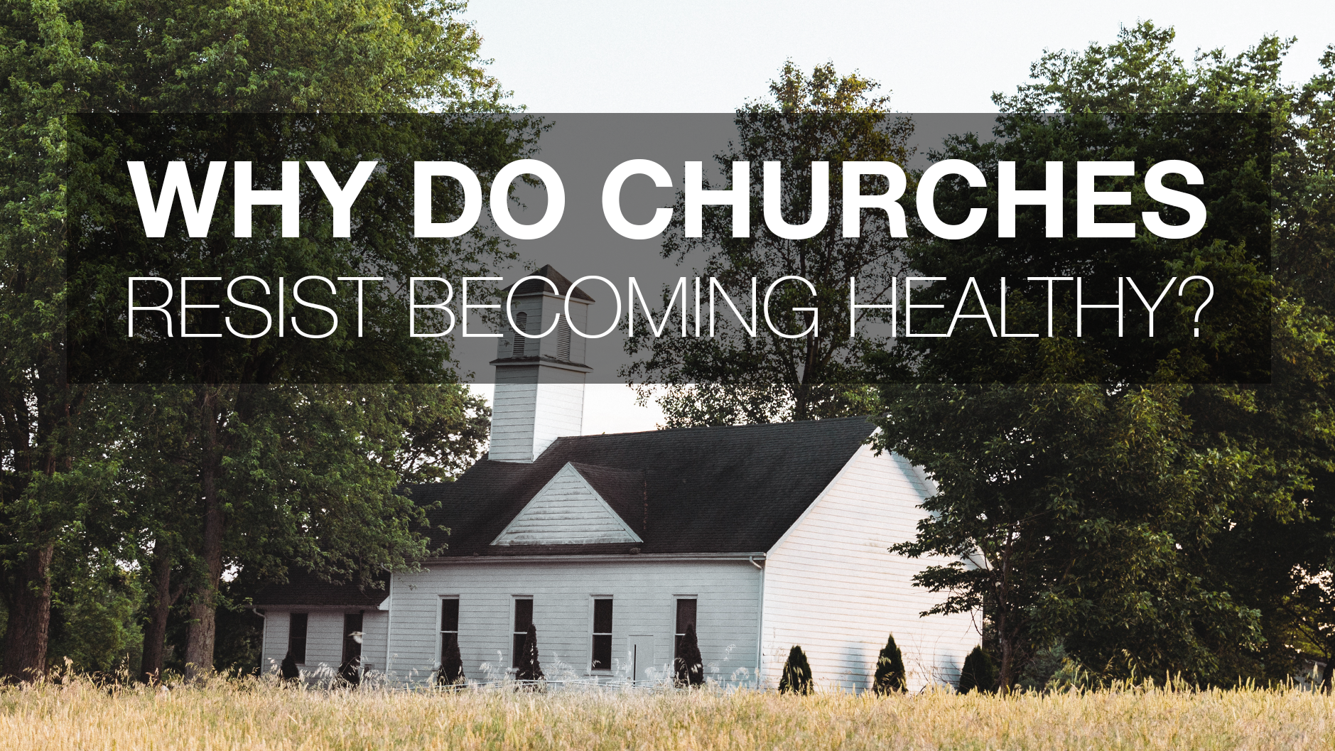 Why Do Churches Resist Becoming Healthy? Why Change is Important.